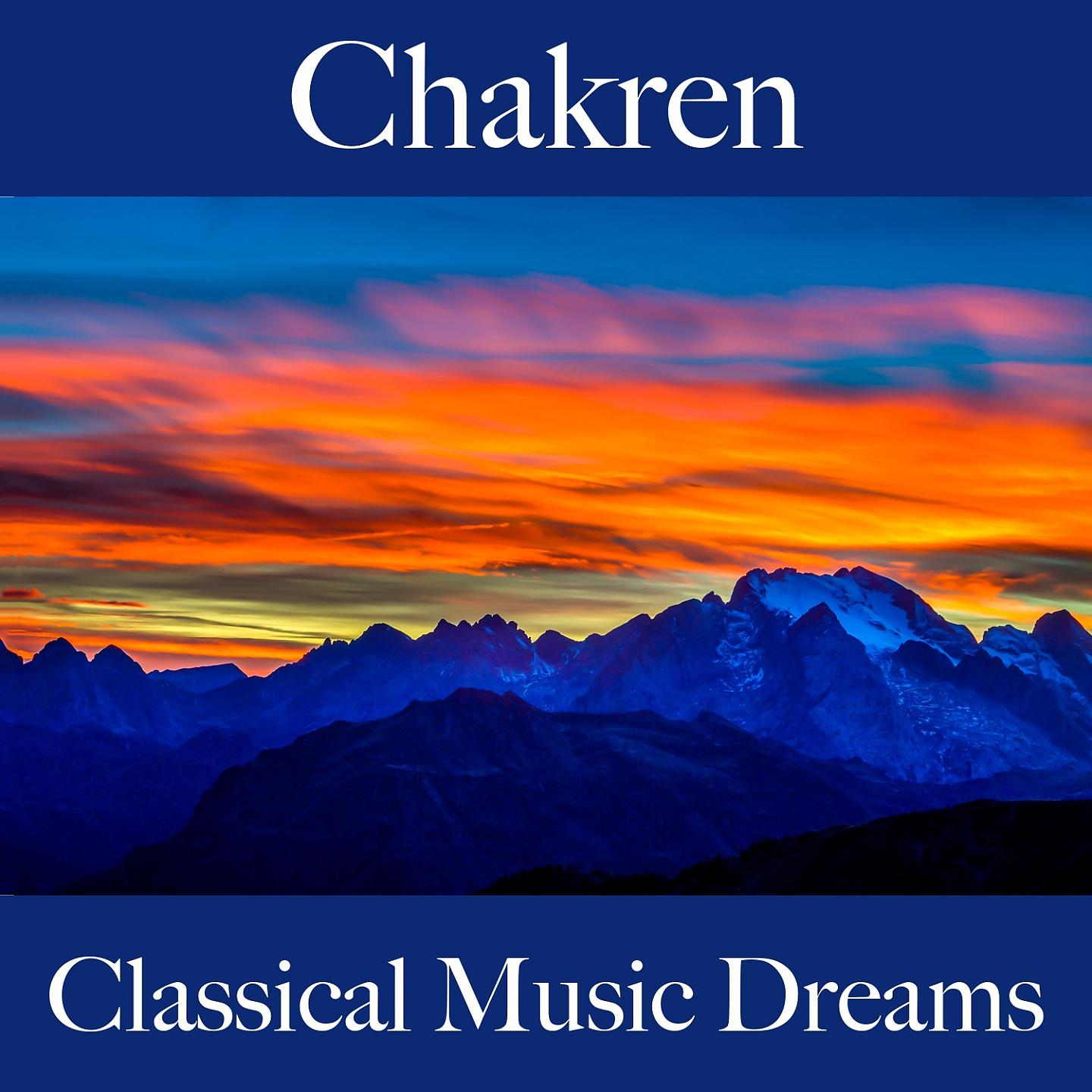 Постер альбома Chakren: Classical Music Dreams - Die Beste Musik Zum Entspannen
