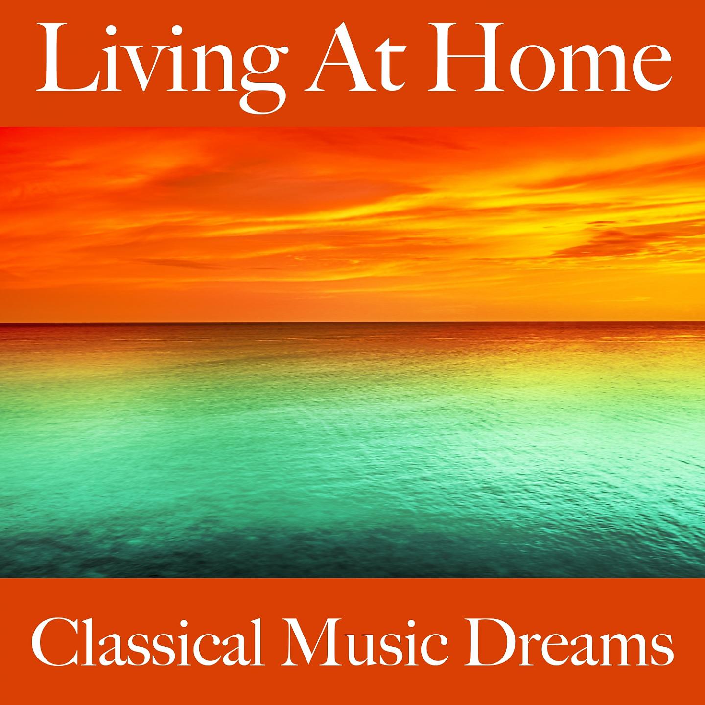 Постер альбома Living At Home: Classical Music Dreams - La Meilleure Musique Pour Se Détendre
