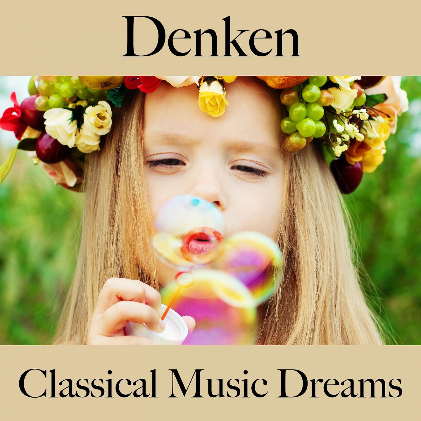 Постер альбома Denken: Classical Music Dreams - Die Beste Musik Zum Entspannen