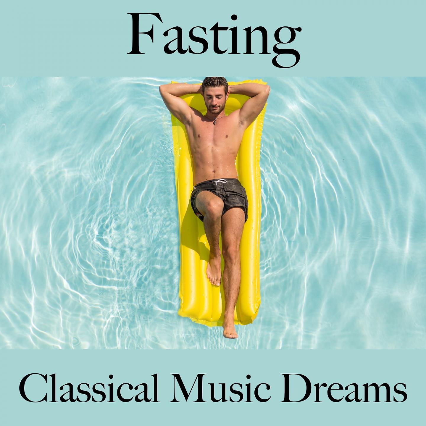 Постер альбома Fasting: Classical Music Dreams - The Best Music For Relaxation