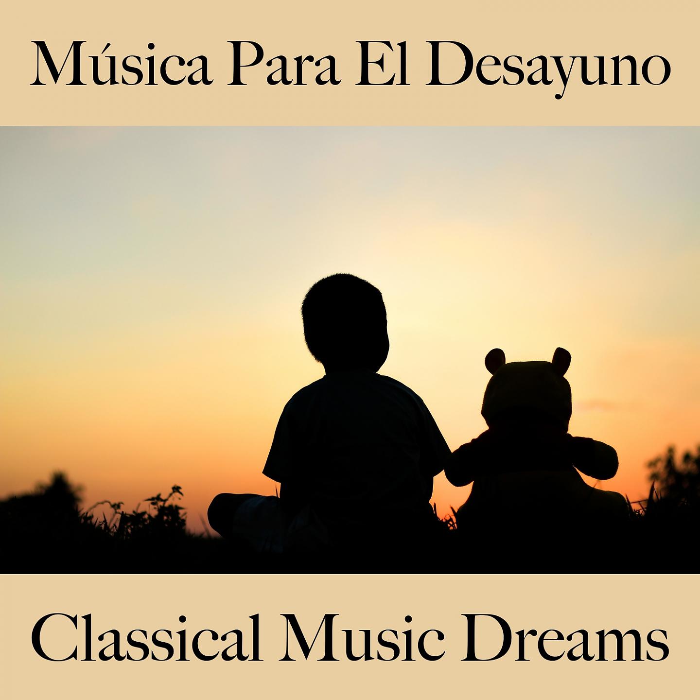 Постер альбома Música Para El Desayuno: Classical Music Dreams - Los Mejores Sonidos Para Descancarse