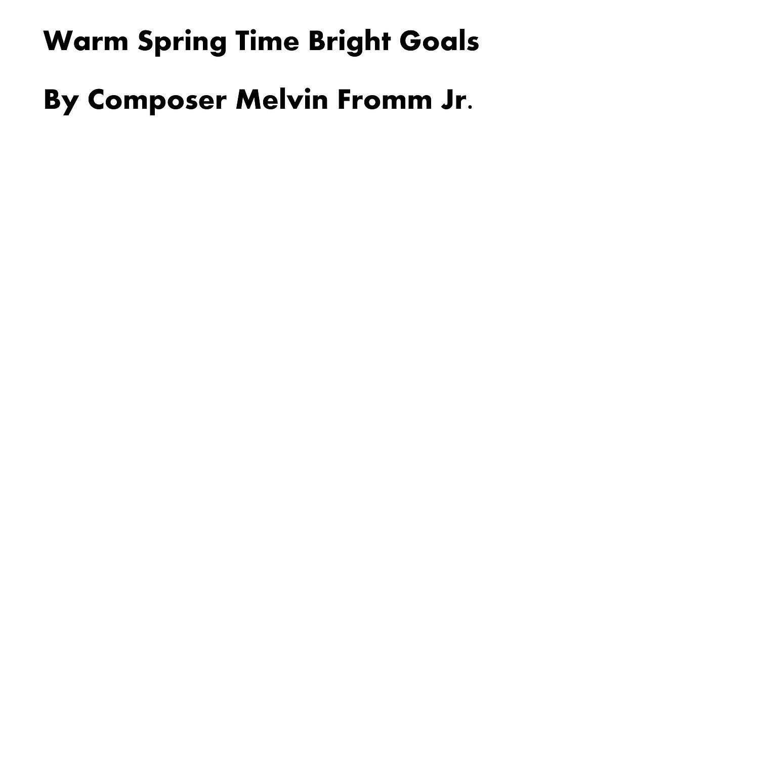 Composer Melvin Fromm Jr - Warm Spring Time Bright Goals
