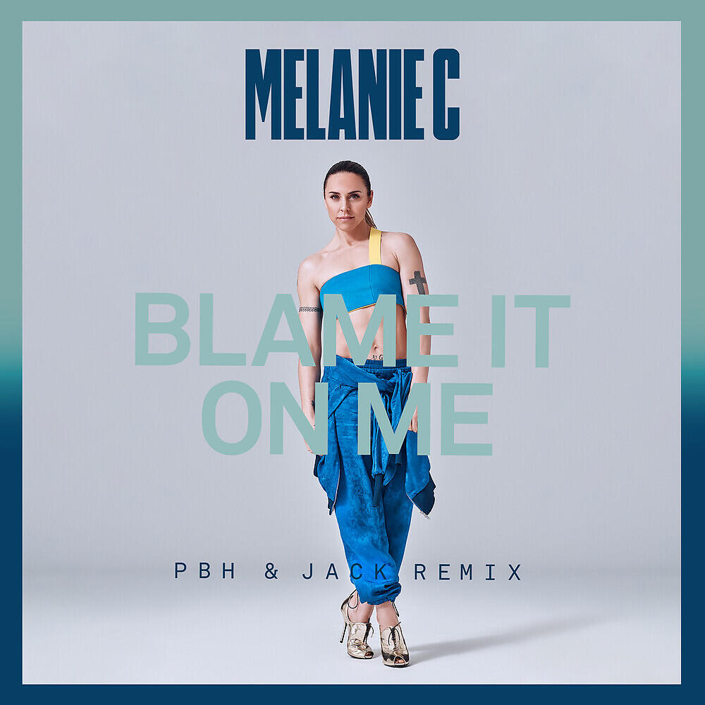 Melanie C - Blame It On Me (PBH & Jack Remix Edit)