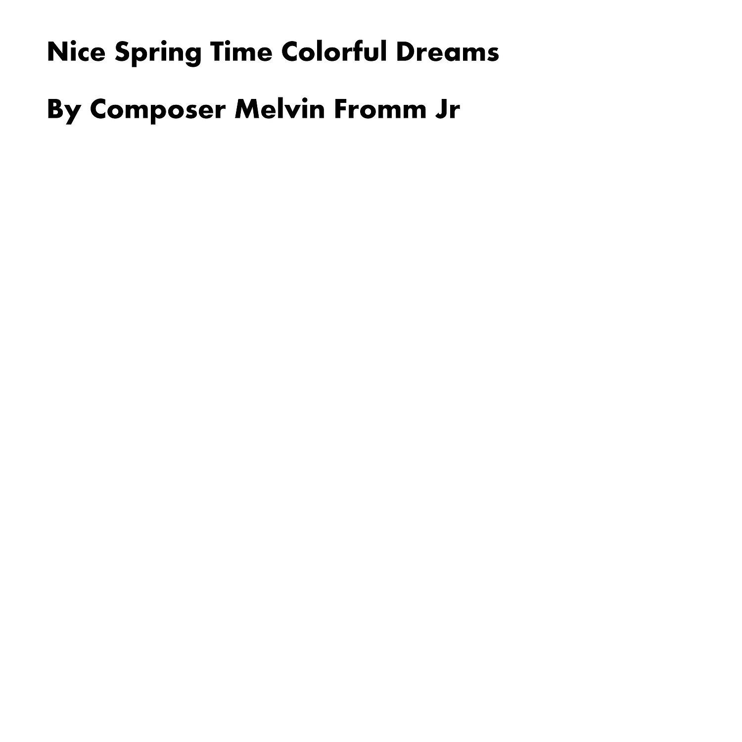 Composer Melvin Fromm Jr - Nice Spring Time Colorful Dreams