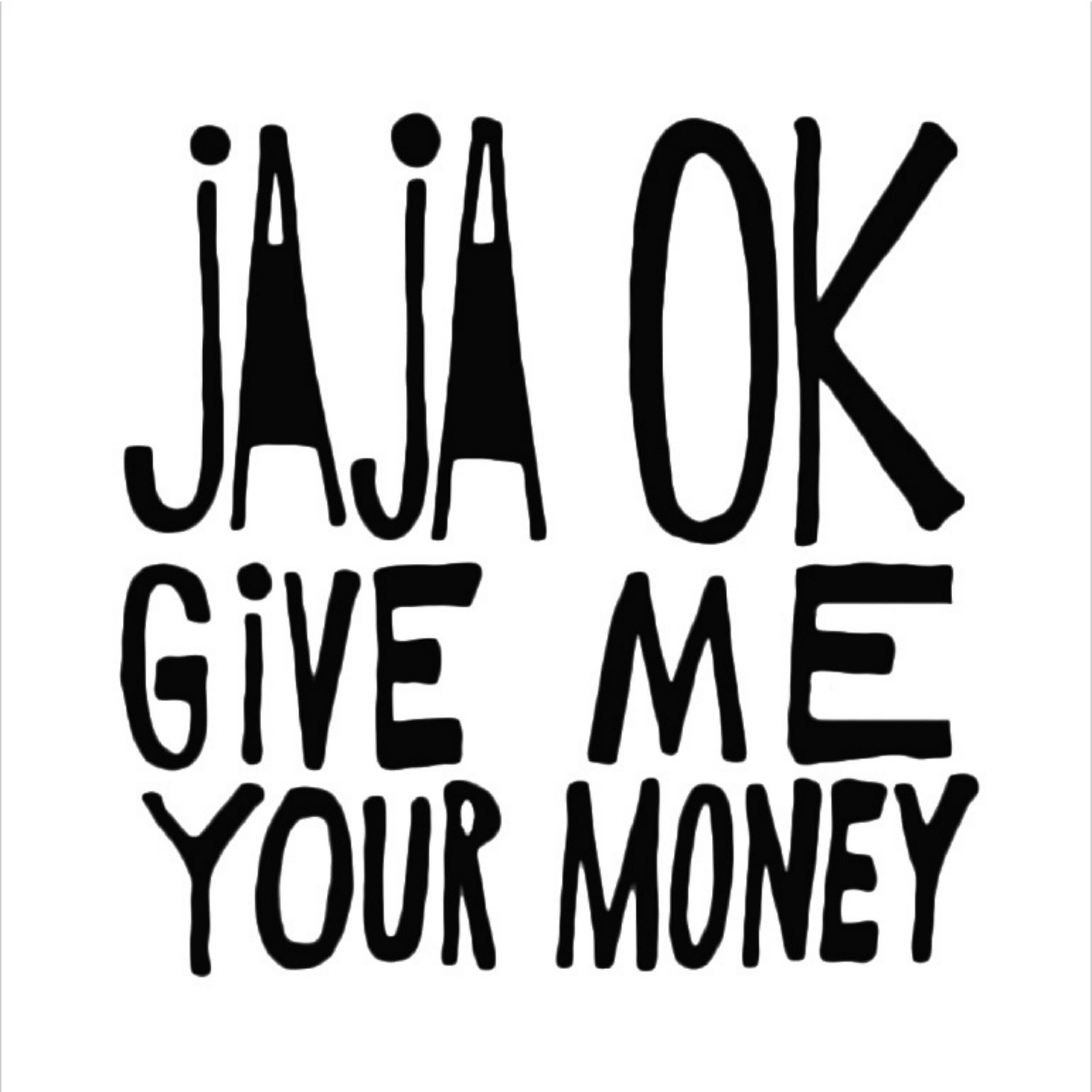JaJa OK - Give Me Your Money