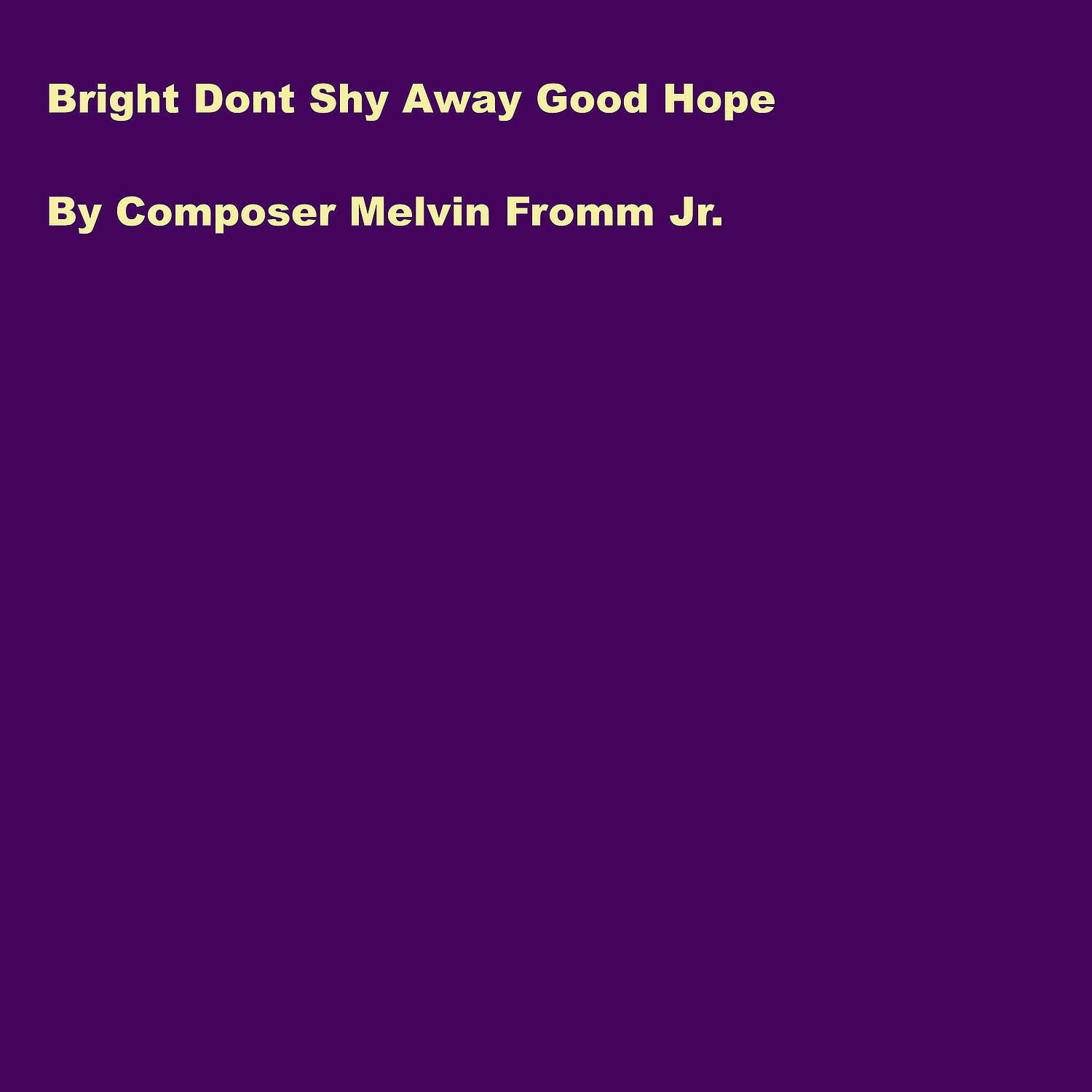 Composer Melvin Fromm Jr - Bright Dont Shy Away Good Hope