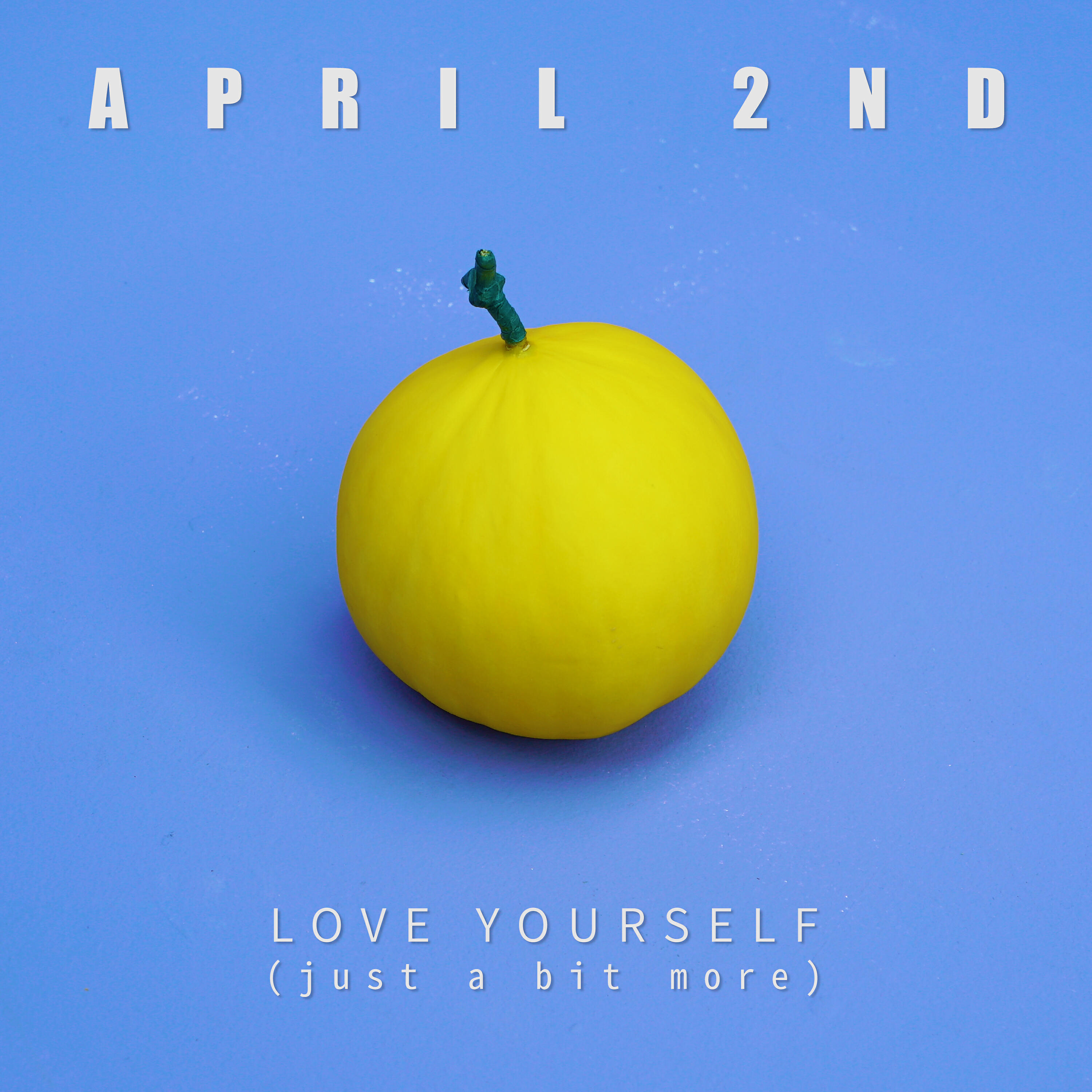 April 2nd - Love Yourself (Just a Bit More)