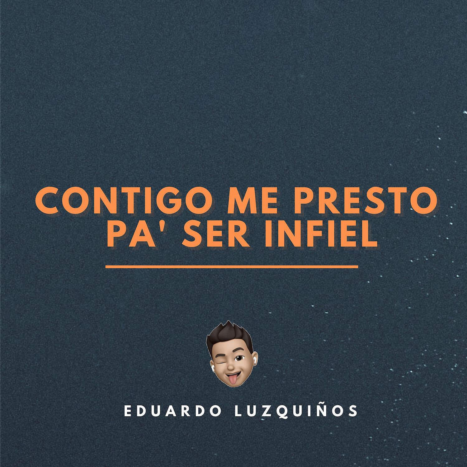 Eduardo Luzquiños - Contigo Me Presto Pa Ser Infiel