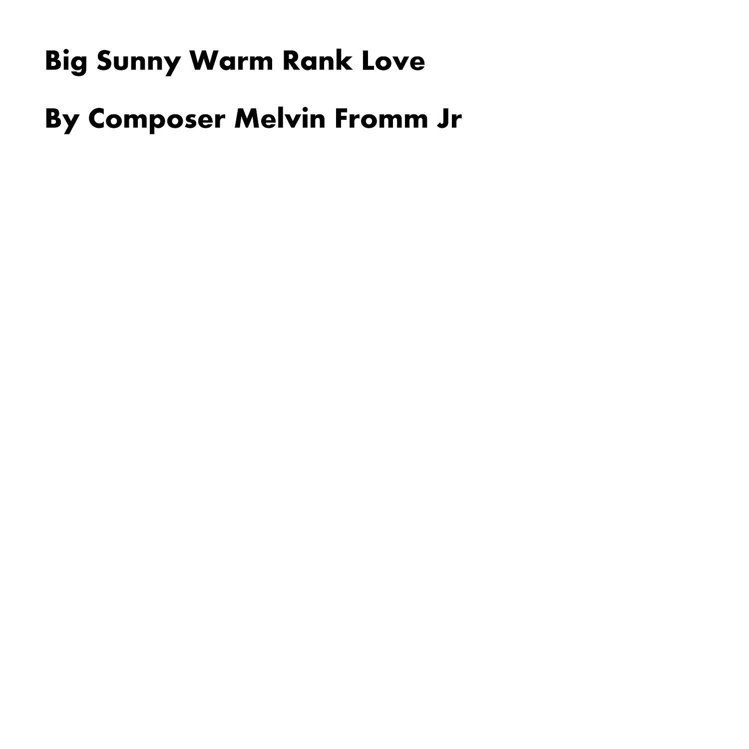 Composer Melvin Fromm Jr - Big Sunny Warm Rank Love