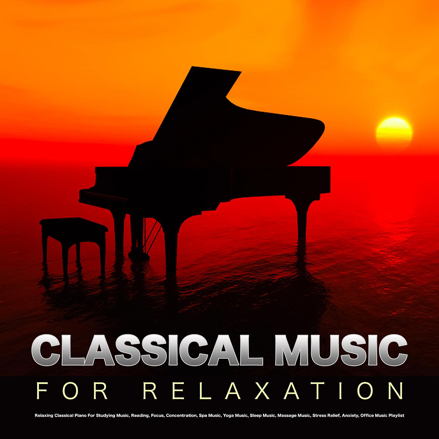 Постер альбома Classical Music For Relaxation: Relaxing Classical Piano For Studying Music, Reading, Focus, Concentration, Spa Music, Yoga Music, Sleep Music, Massage Music, Stress Relief, Anxiety, Office Music Playlist