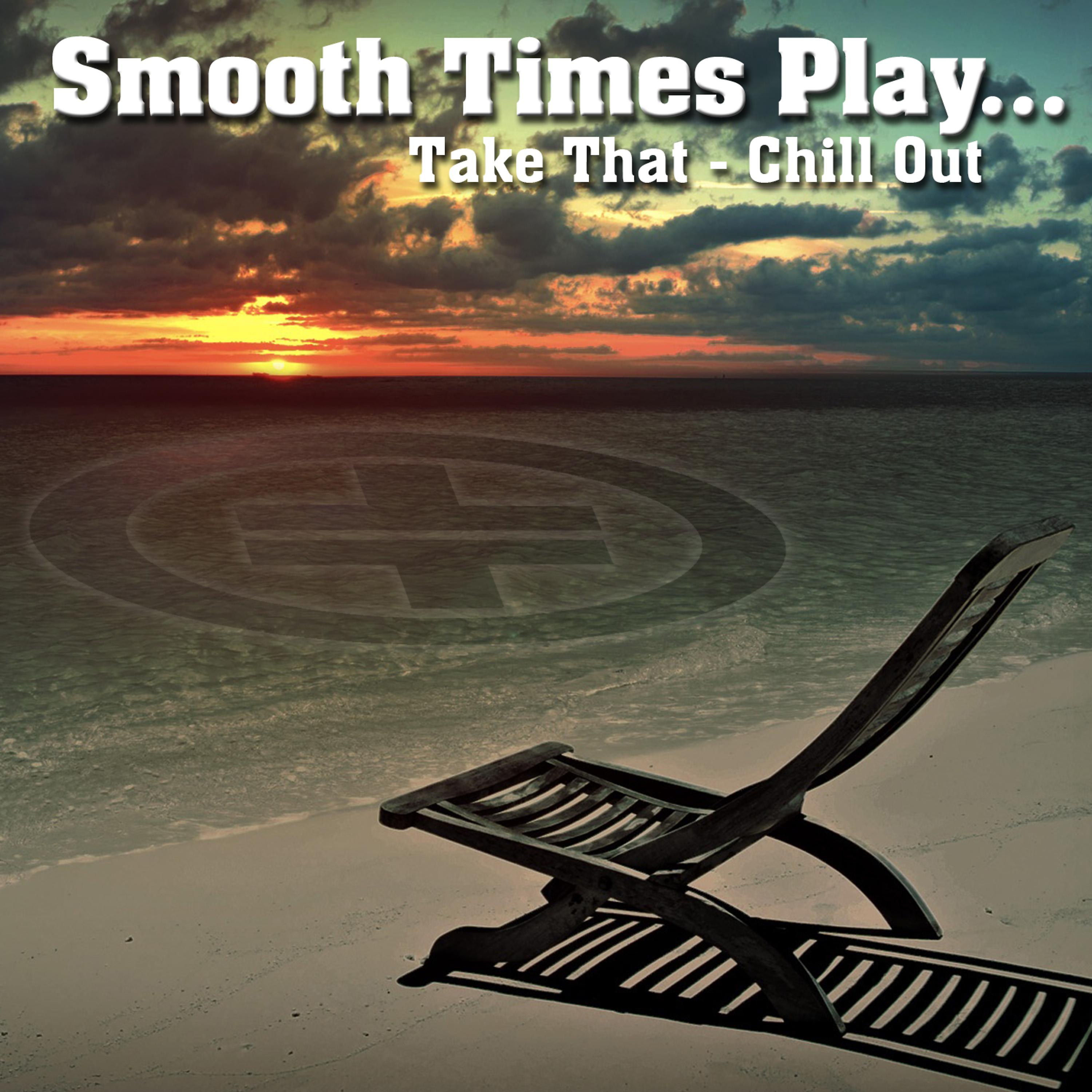 Постер альбома Smooth Times Play Take That Chill Out