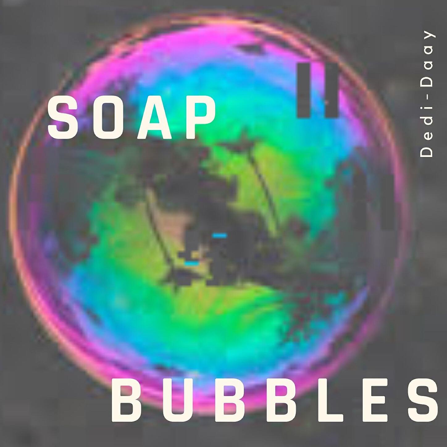 Dedi-Daay - Soap Bubbles