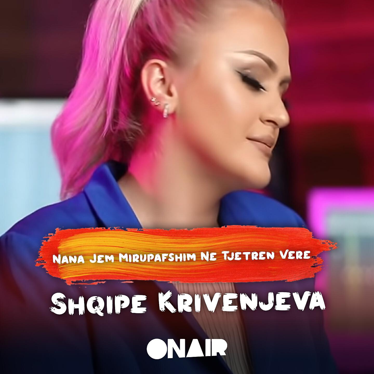 Shqipe Krivenjeva - Nana jem mirupafshim ne tjetren vere