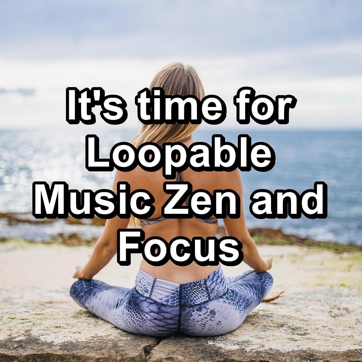 Постер альбома It's time for Loopable Music Zen and Focus