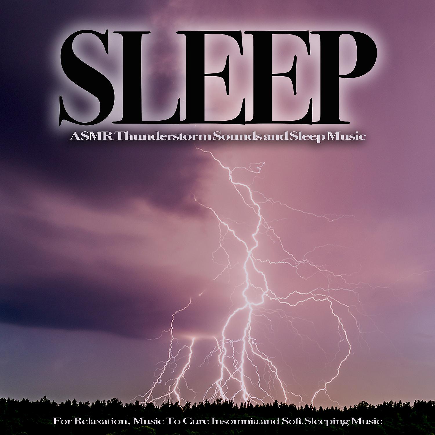 Постер альбома Music For Sleep: ASMR Thunderstorm Sounds and Sleep Music For Relaxation, Music To Cure Insomnia and Soft Sleeping Music