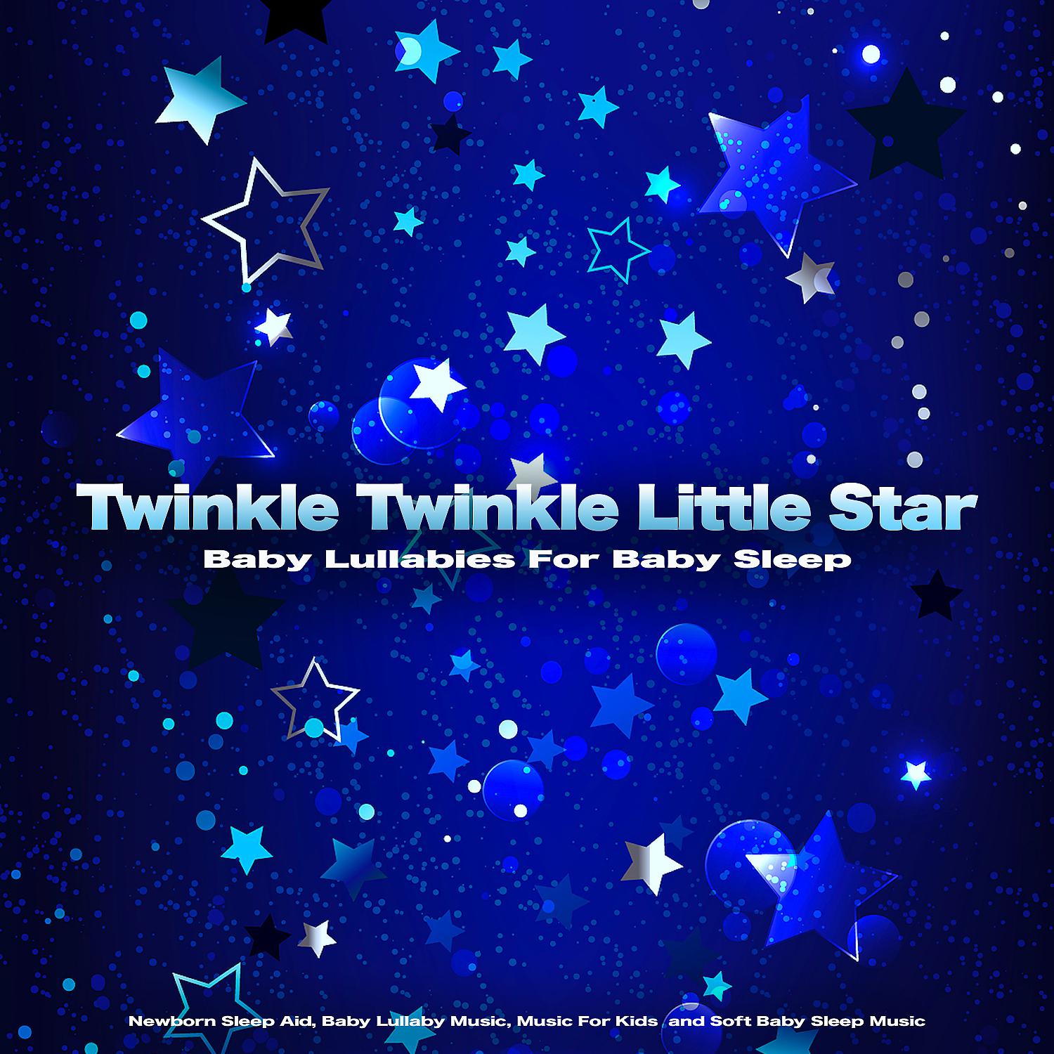 Постер альбома Twinkle Twinkle Little Star: Baby Lullabies For Baby Sleep, Newborn Sleep Aid, Baby Lullaby Music, Music For Kids  and Soft Baby Sleep Music