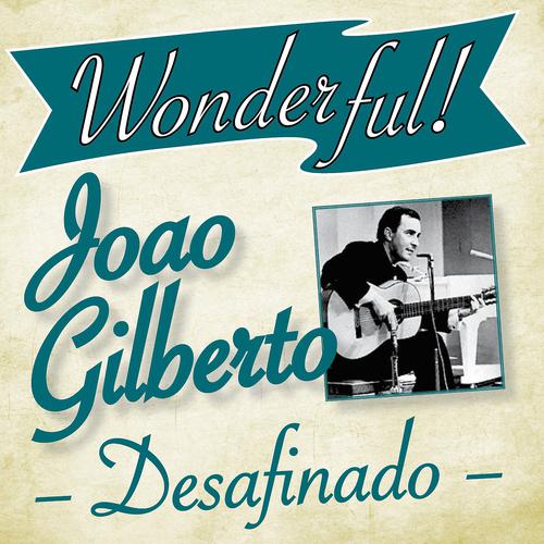Постер альбома Wonderful.....Joao Gilberto (Desafinado)