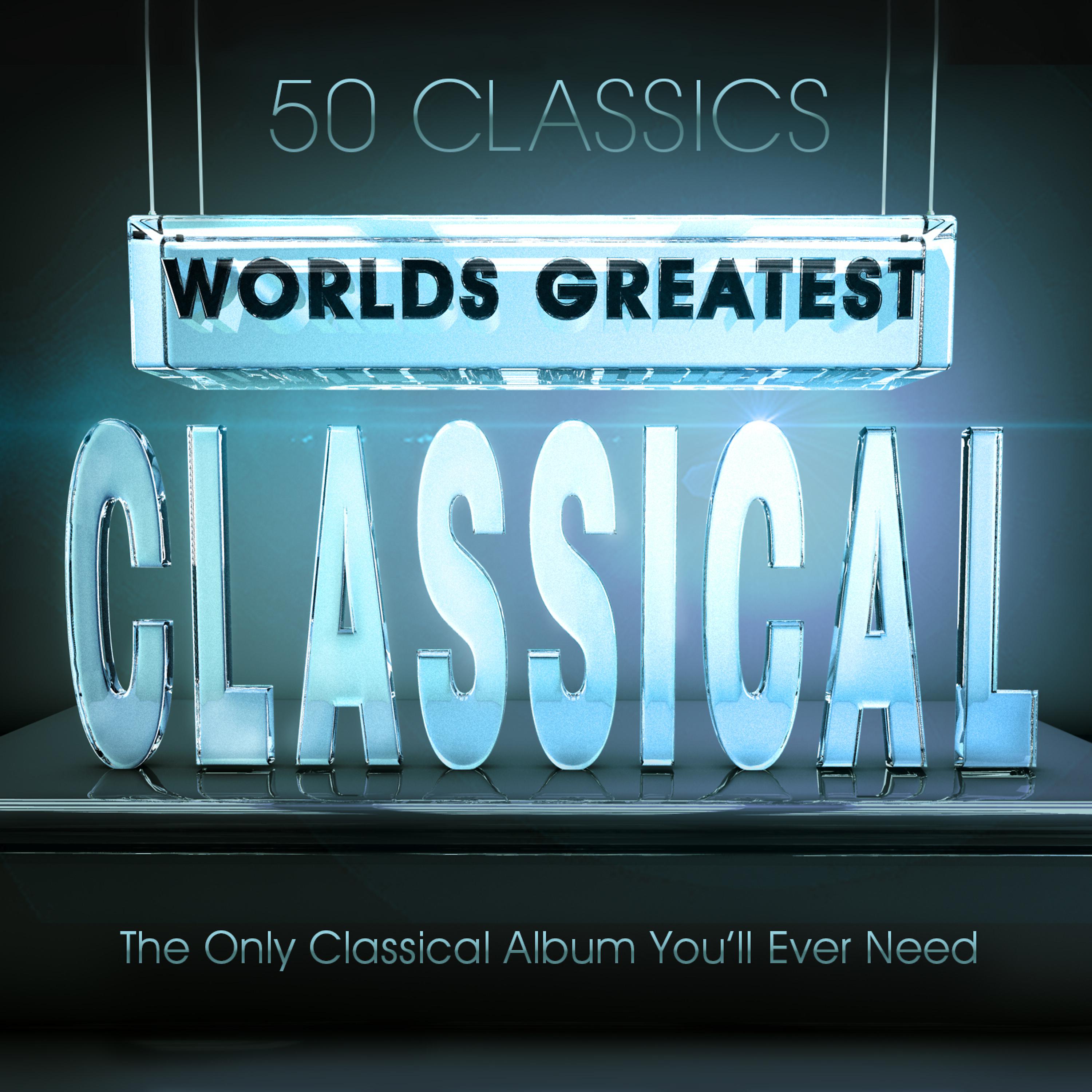 Постер альбома World’s Greatest Classical - 50 Classics - The Only Classical Album You’ll Ever Need
