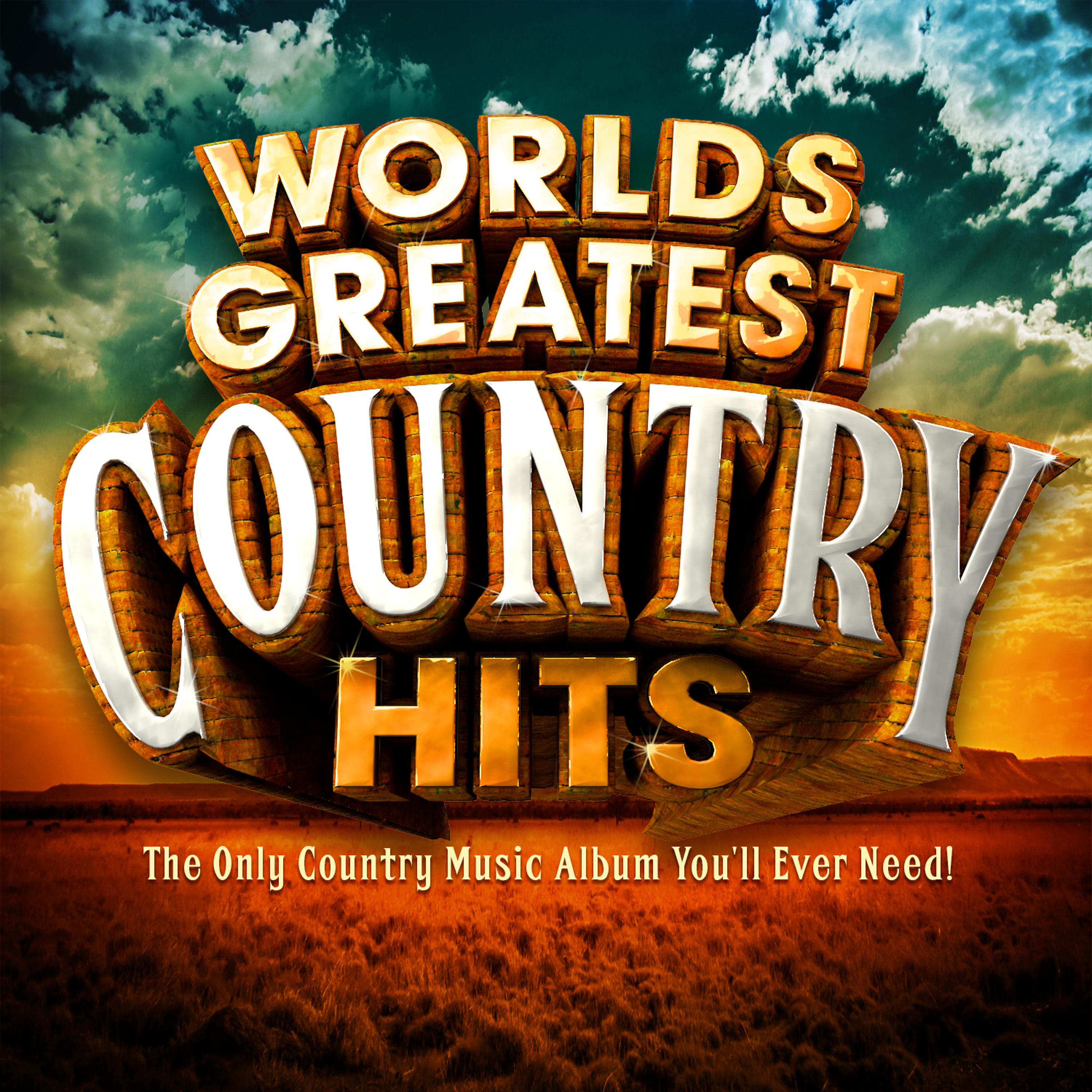 Постер альбома Worlds Greatest Country Hits - The Only Country Music Album You'll Ever Need !