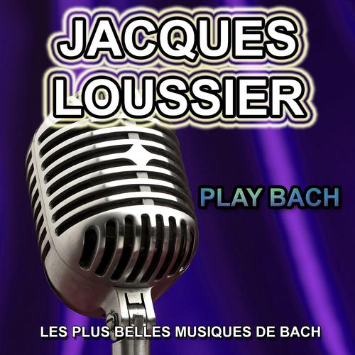 Постер альбома Jacques Loussier : Play Bach (Les plus belles musiques de Bach)