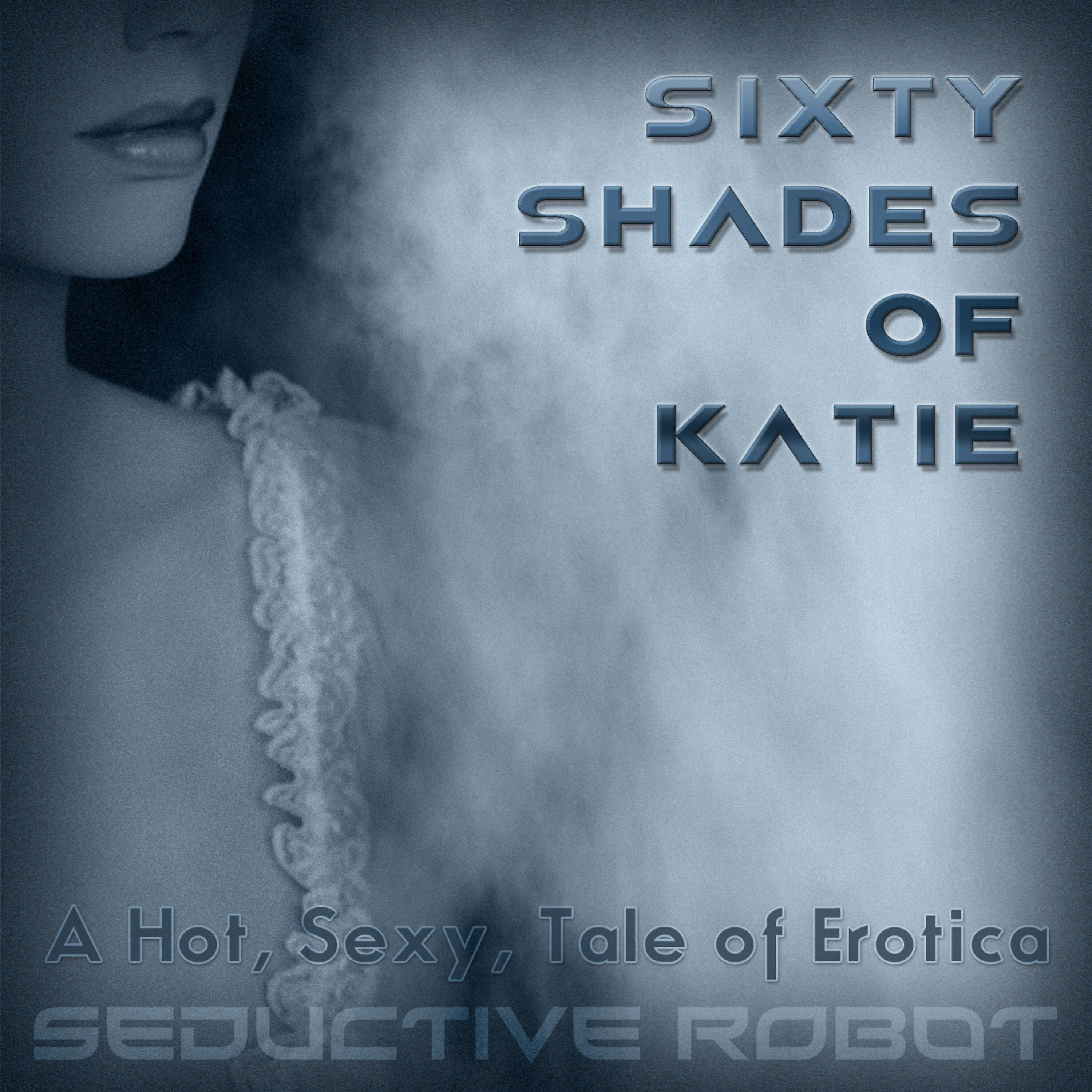 Seductive Robot - Sixty Shades of Katie (A Hot, Sexy Tale of Erotica)