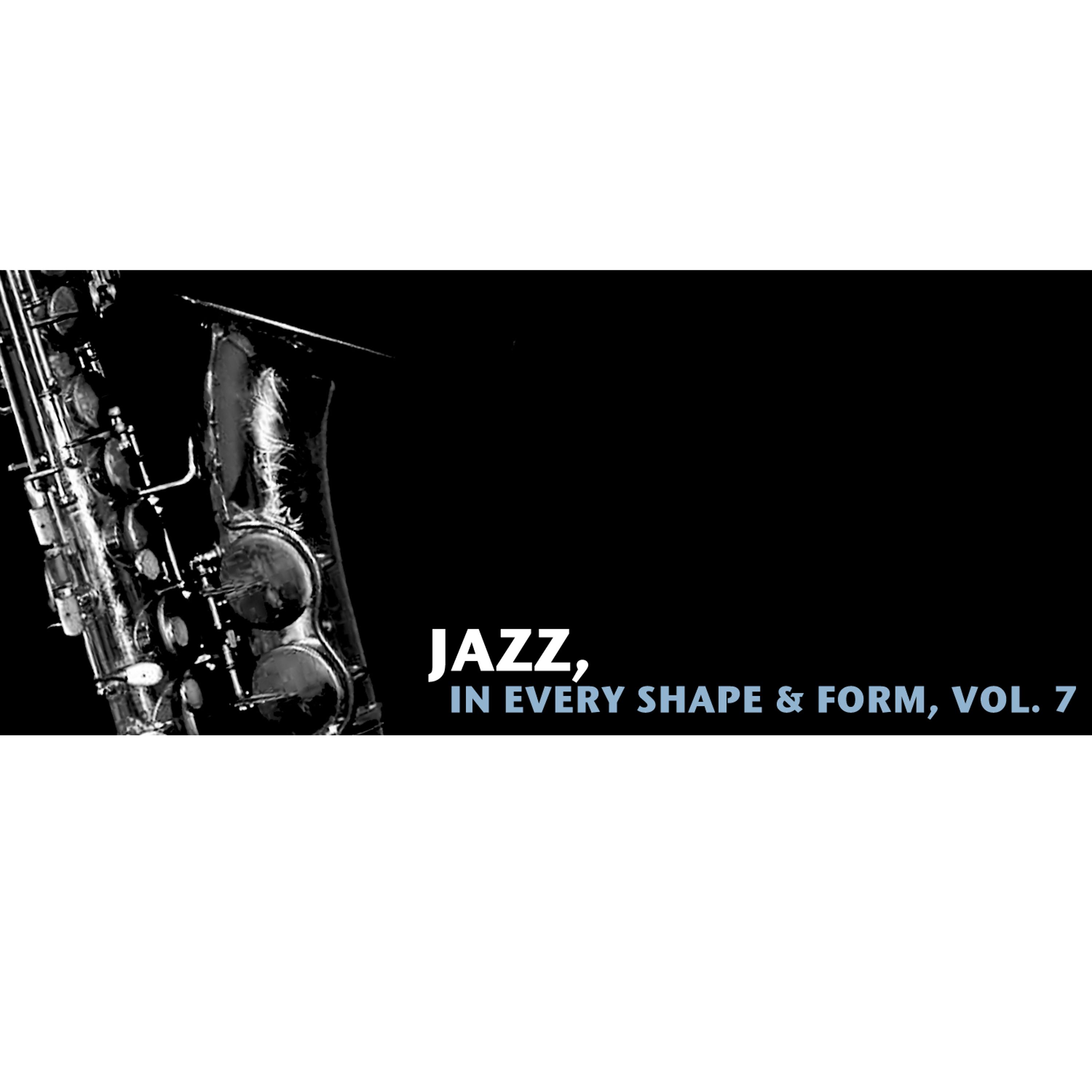 Постер альбома Jazz, In Every Shape & Form, Vol. 7