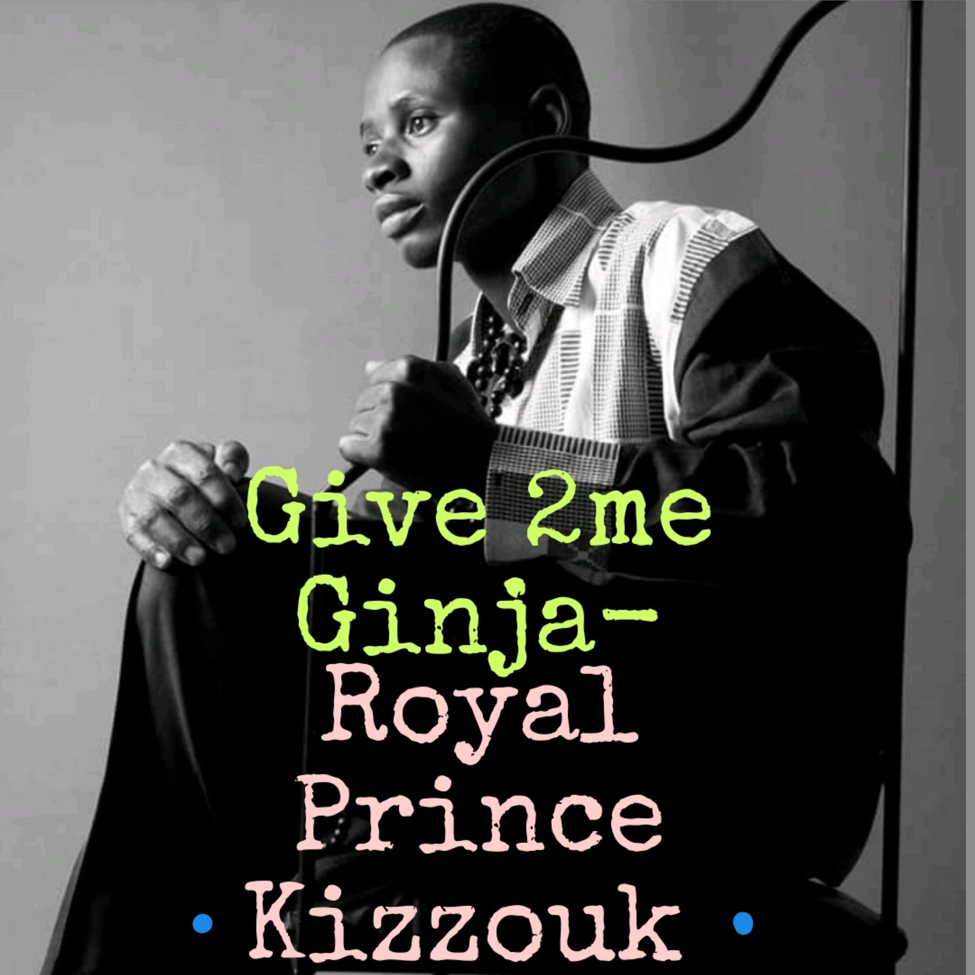 Royal Prince Kizzouk - Give 2me Ginja
