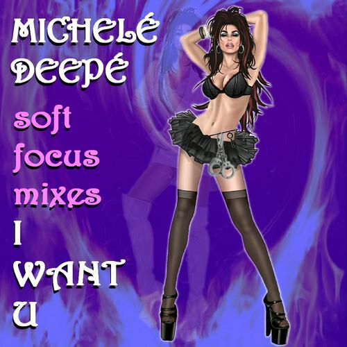 Michele Deepe - I Want U (Look @ F Full Sexual Love Soft Focus Mix)