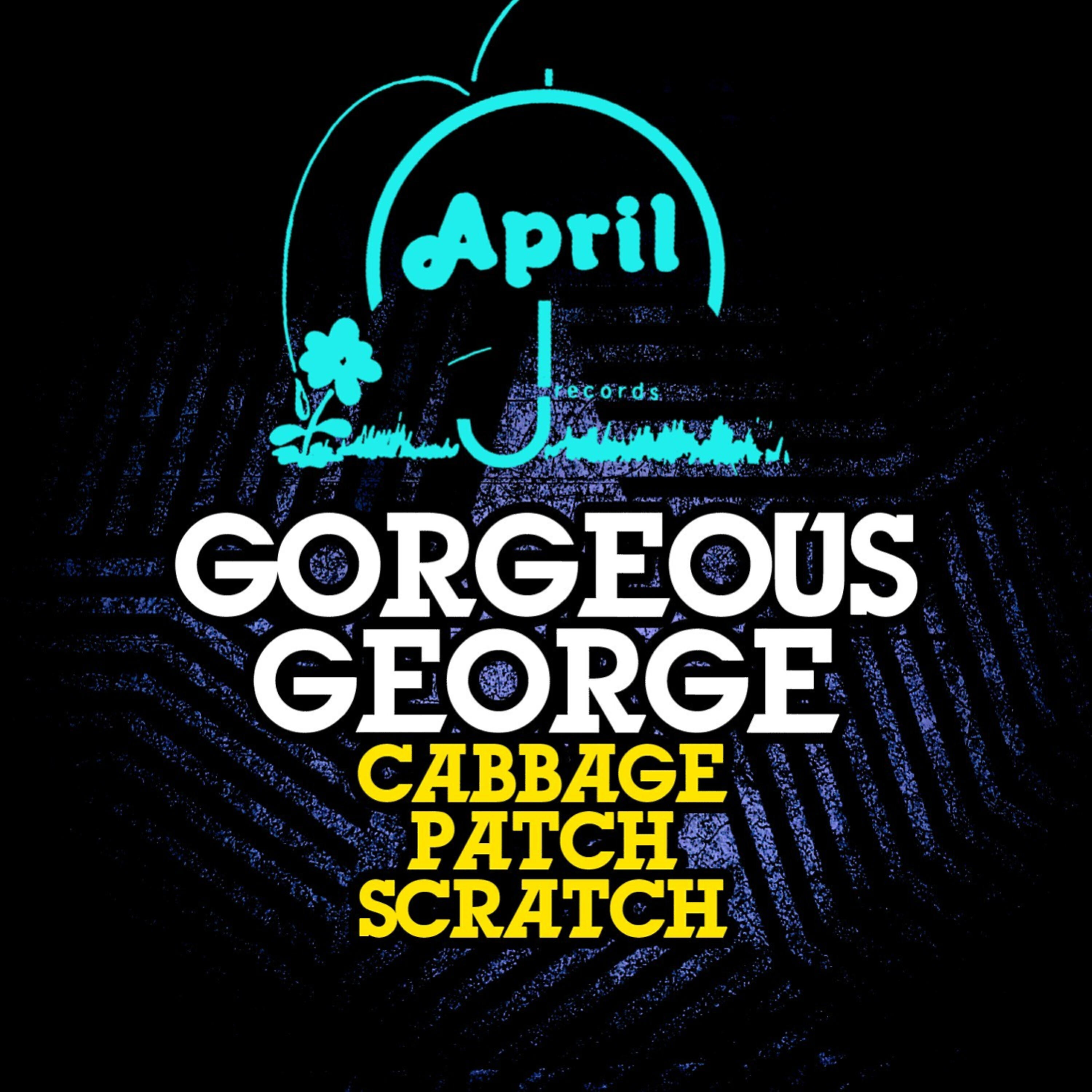 Gorgeous George - Cabbage Patch Scratch