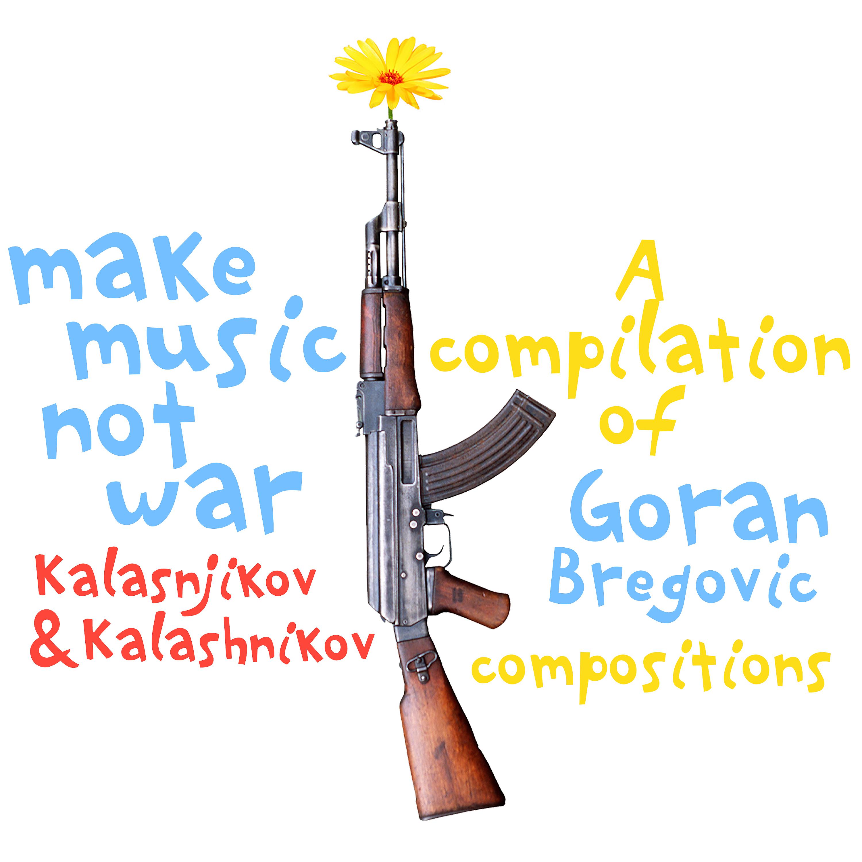 Постер альбома Make Music Not War: Kalasnikov & Kalashnikov (A Compilation of Goran Bregovic Compositions)