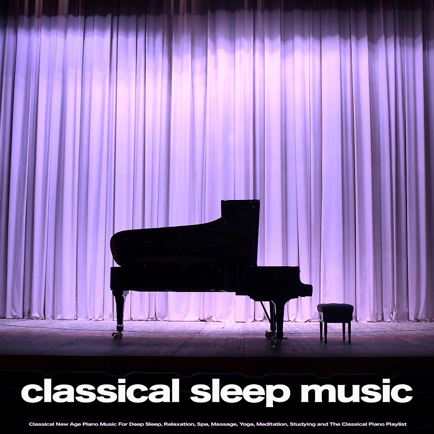 Постер альбома Classical Sleep Music: Classical New Age Piano Music For Deep Sleep, Relaxation, Spa, Massage, Yoga, Meditation, Studying and The Classical Piano Playlist