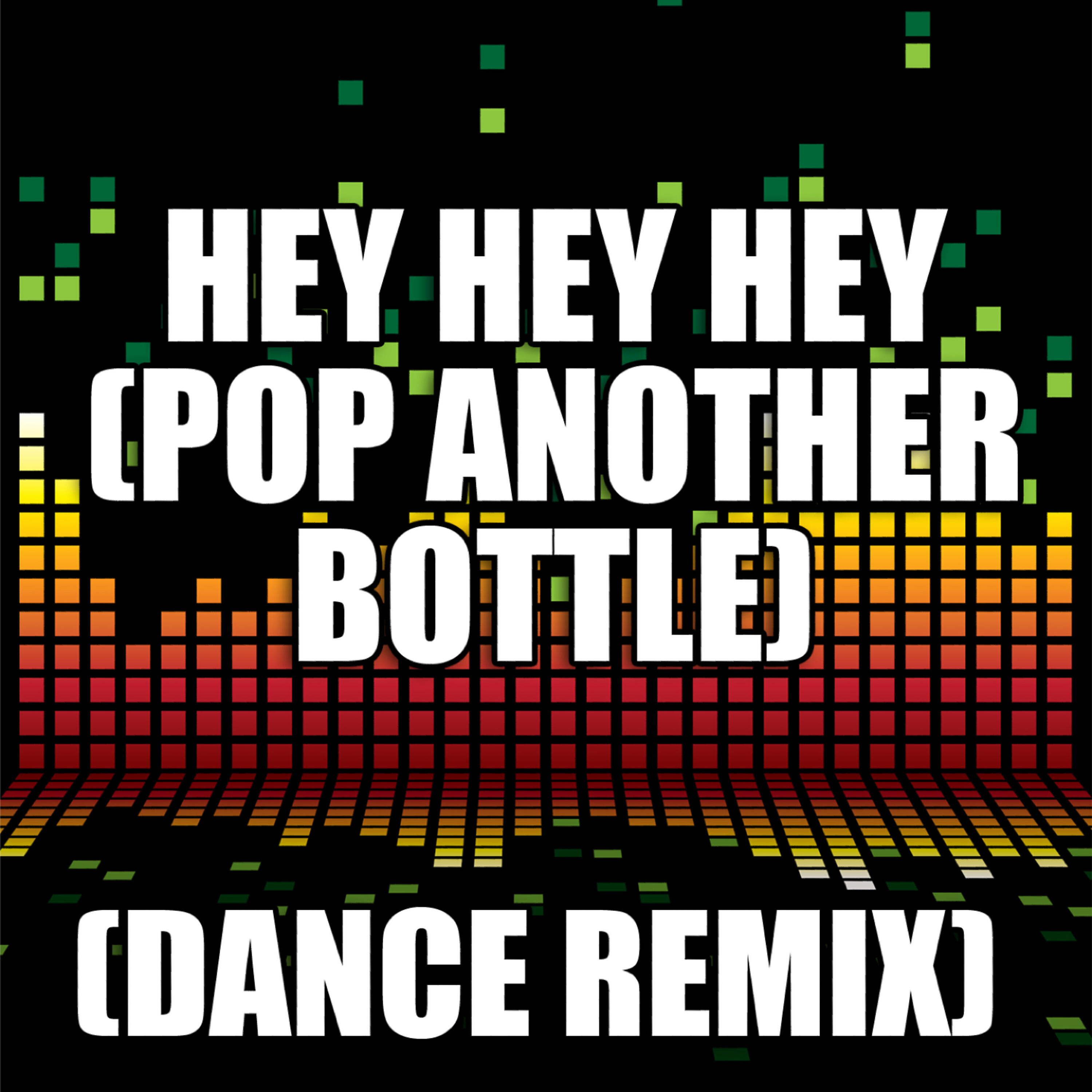The Re-Mix Heroes - Hey Hey Hey (Pop a Bottle) (Dance Remix)