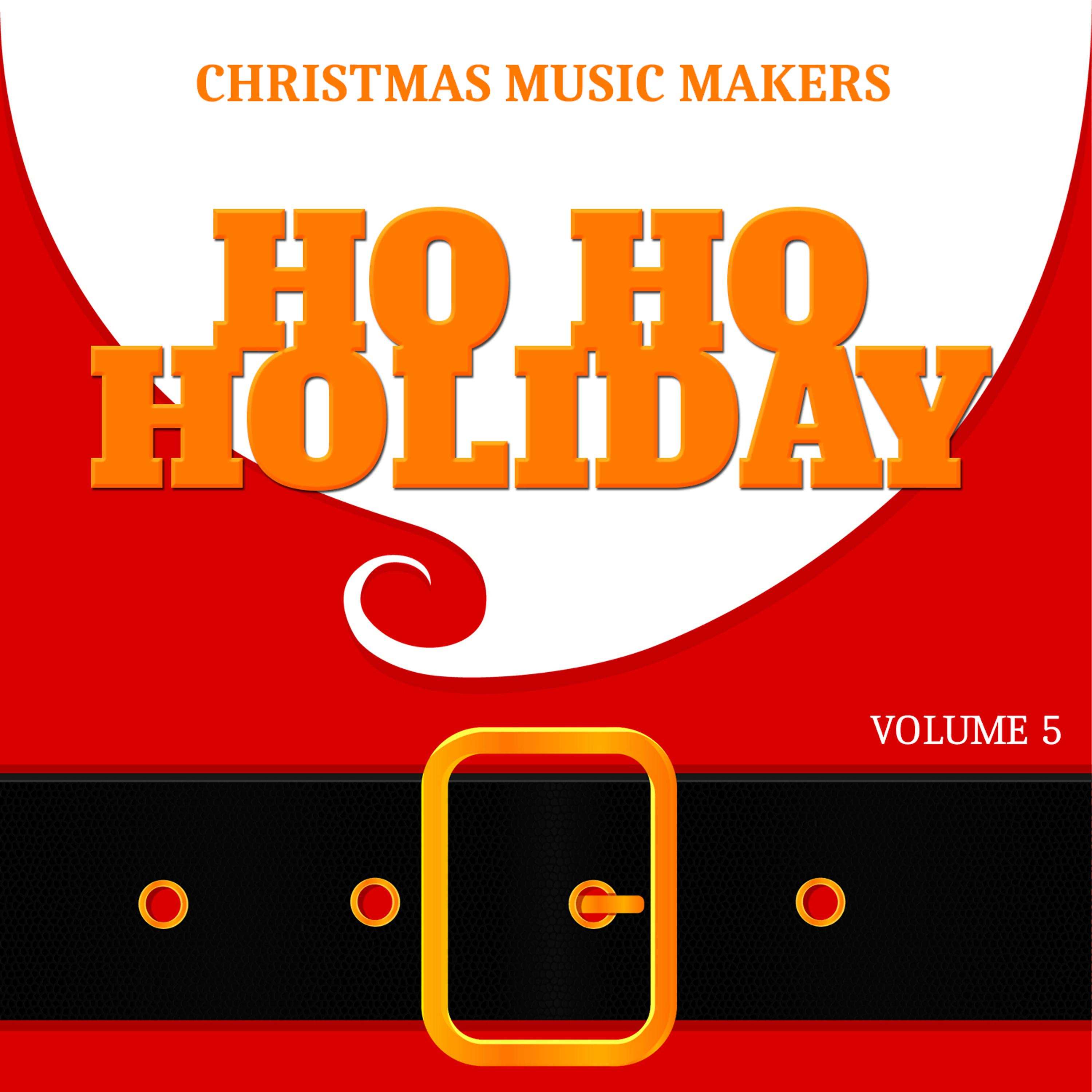 Постер альбома Christmas Music Makers: Ho Ho Holiday, Vol. 5