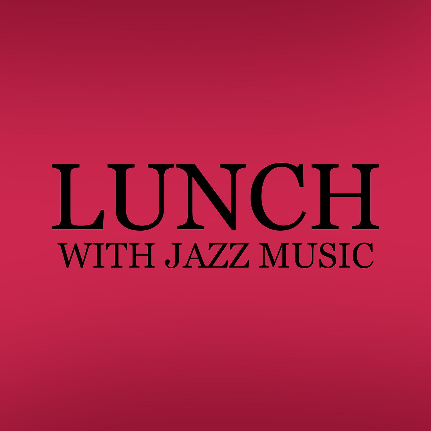 Постер альбома Lunch with Jazz Music. Meal and Rest at Home, Relaxation Time, Pleasant Moment, Joy