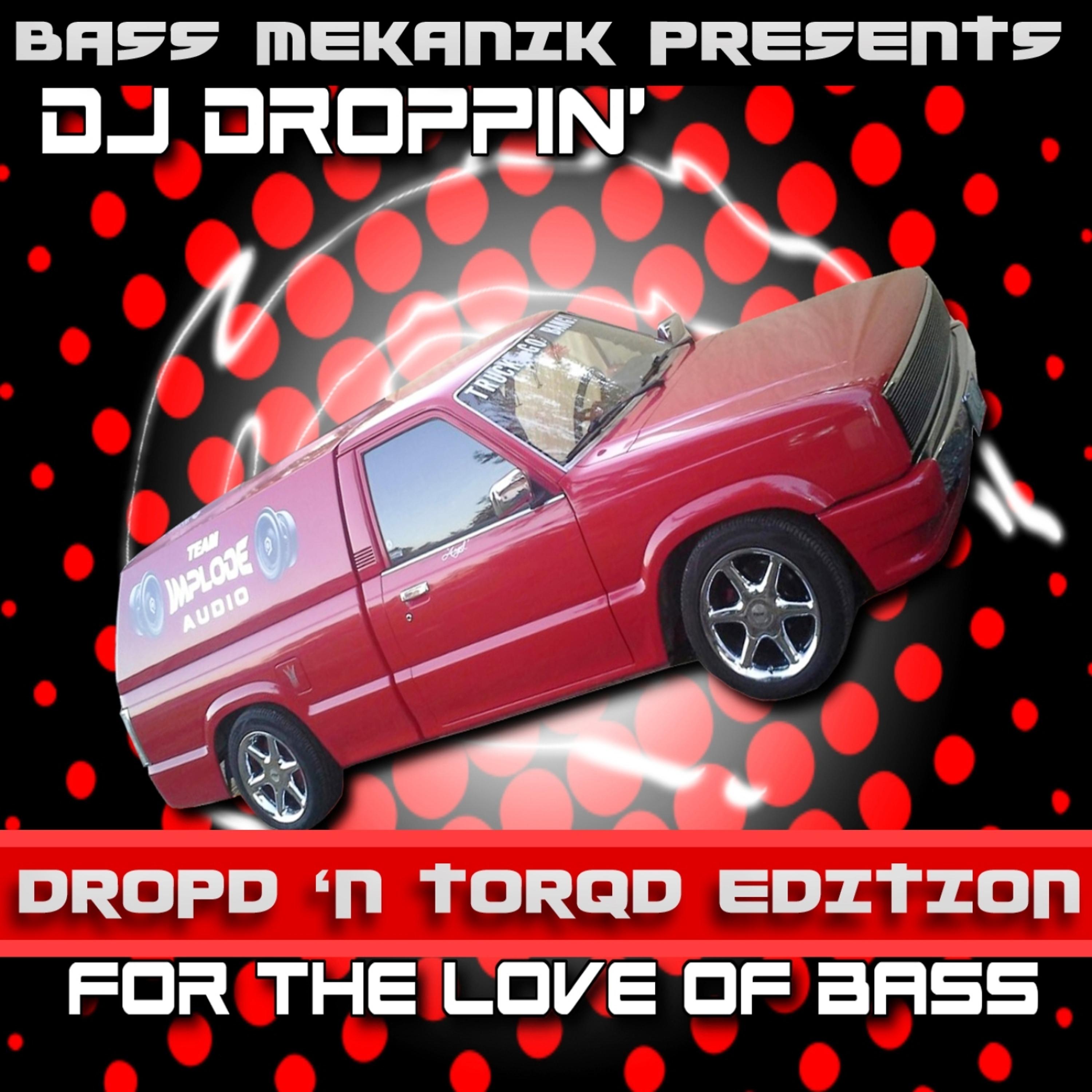 Постер альбома Bass Mekanik Presents DJ Droppin': For the Love of Bass (Dropd 'N Torqd Edition)