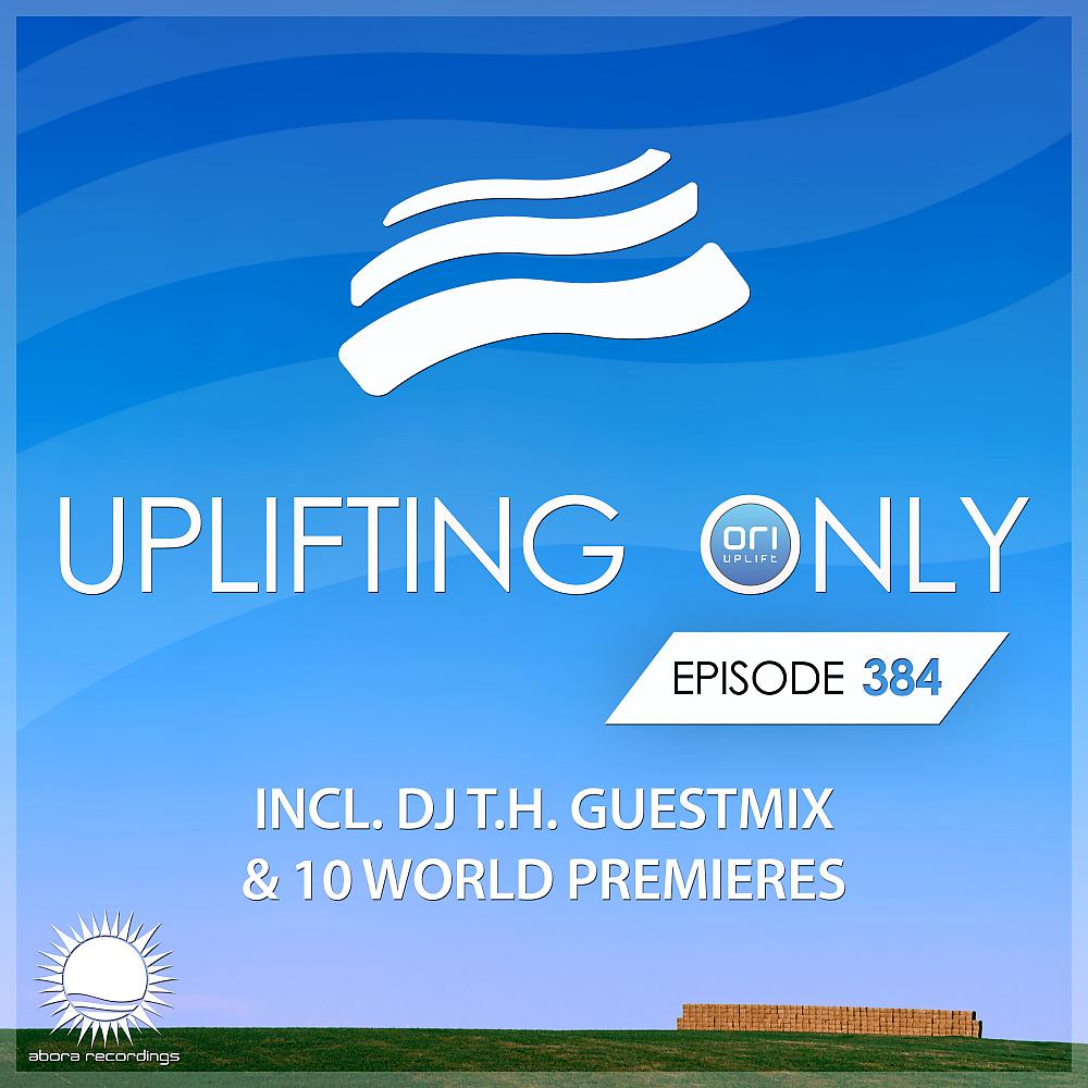 Постер альбома Uplifting Only Episode 384 (incl. DJ T.H Guestmix)