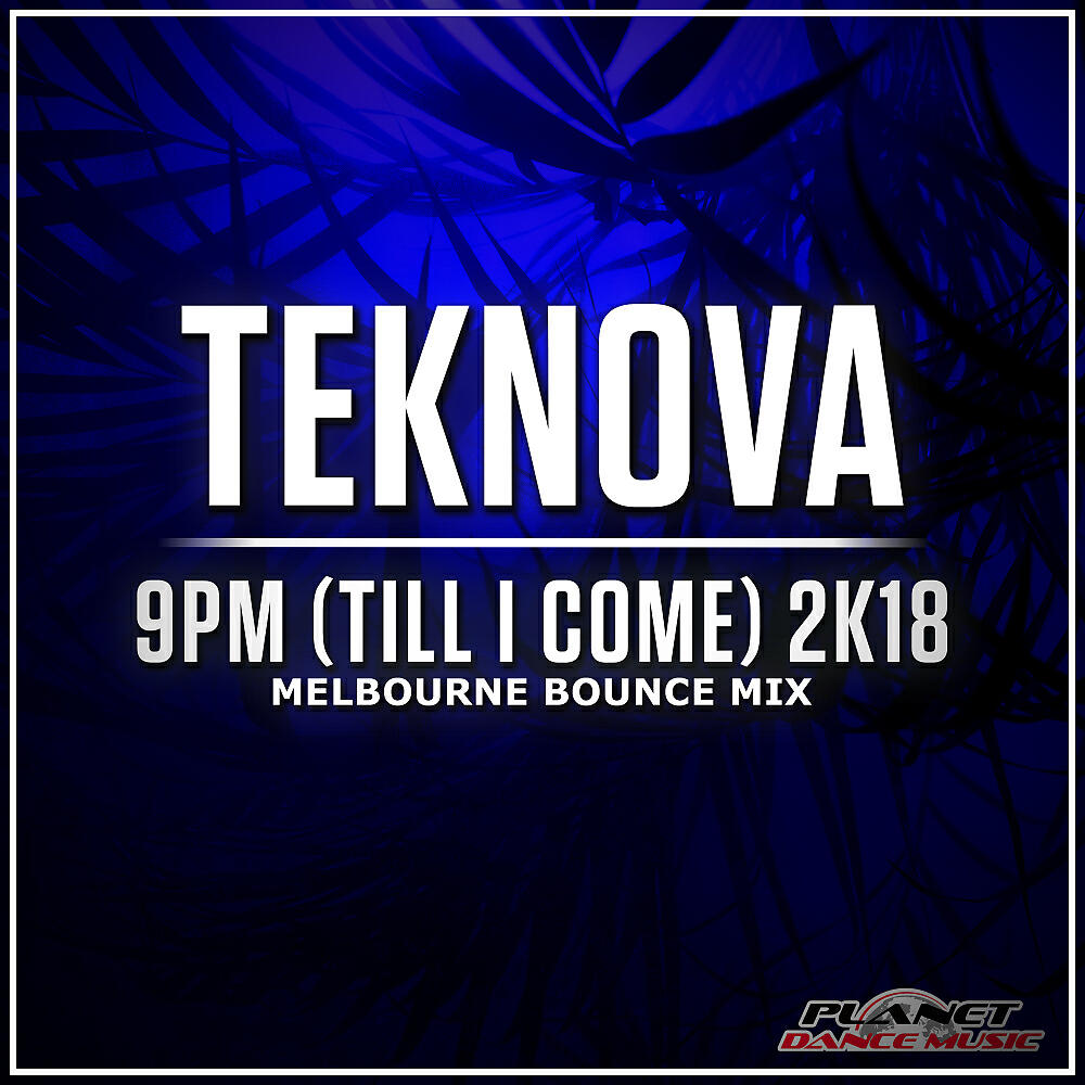 Teknova - 9pm (Till I Come) 2K18 (Melbourne Bounce Edit)