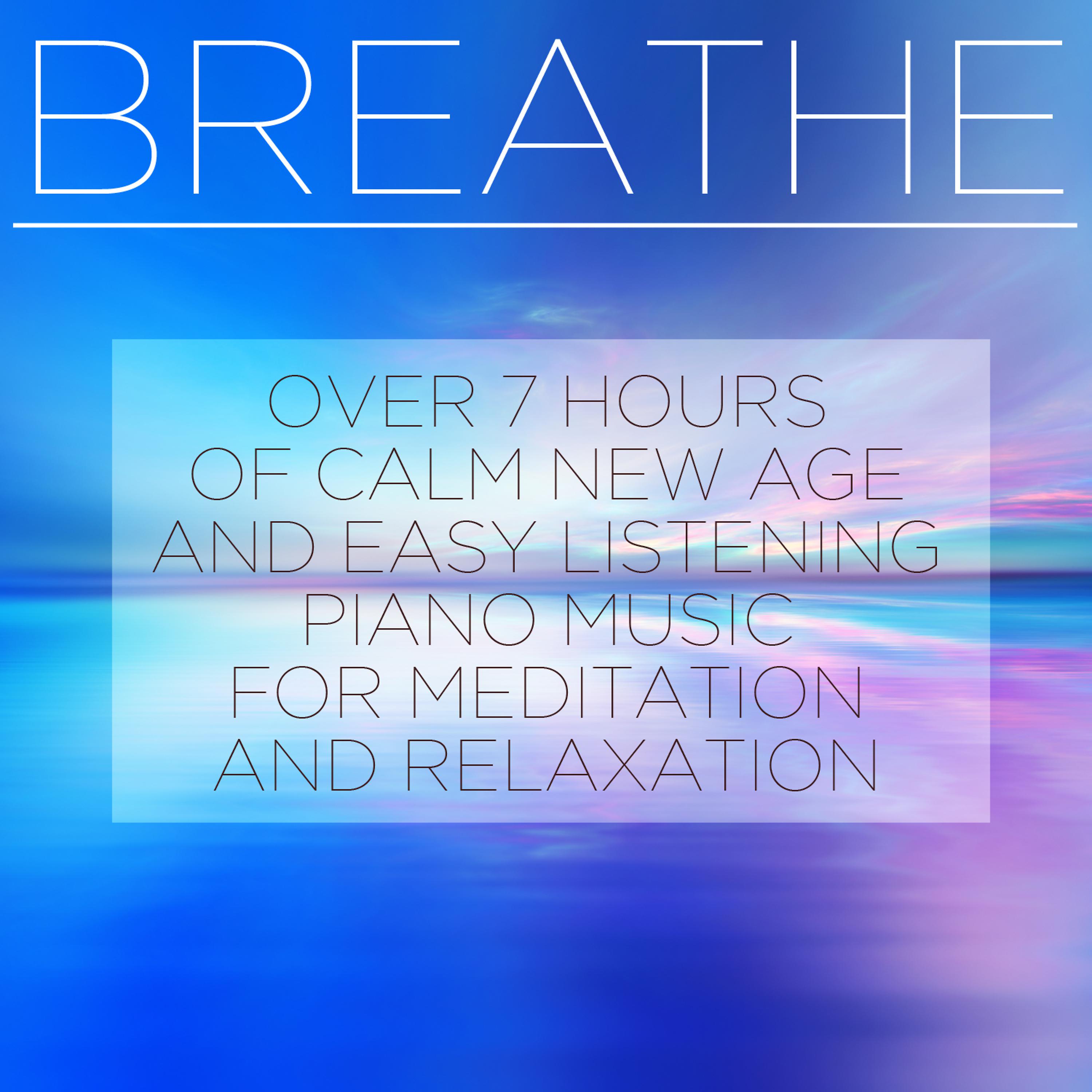 Постер альбома Breathe: Over 7 Hours of Calm New Age and Easy Listening Piano Music for Meditation and Relaxation