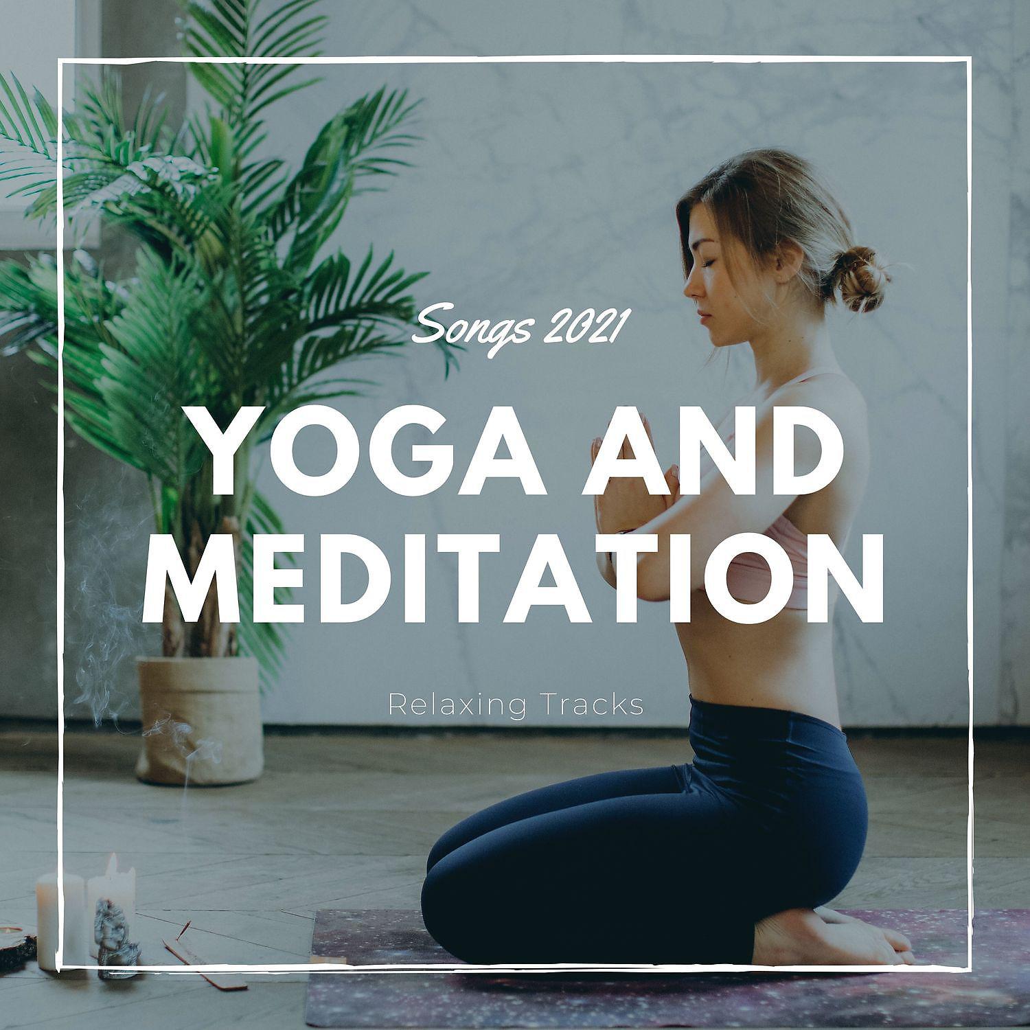 Постер альбома Yoga and Meditation Songs 2021 – Relaxing Tracks