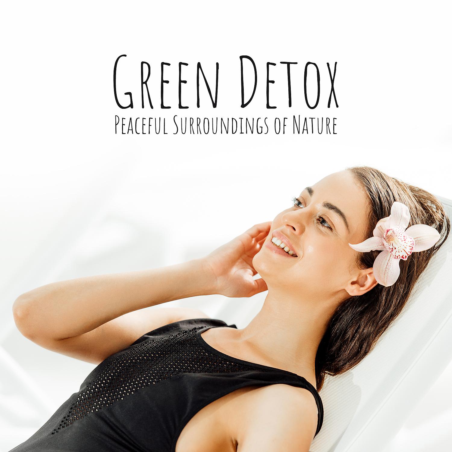 Постер альбома Green Detox: Peaceful Surroundings of Nature - Relax After a Stressful Day: Spa and Nails