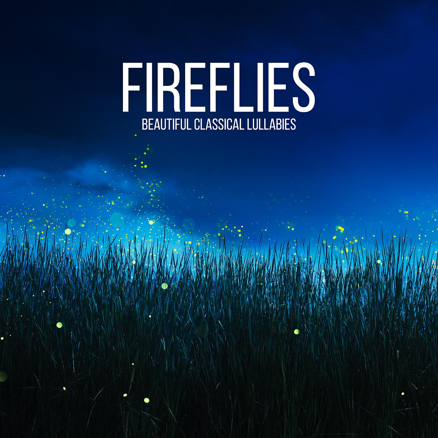 Постер альбома Fireflies - Beautiful Classical Lullabies, Soothing Instrumental Music for Sleeping and Relaxation, Baby Classical Lullaby Songs Go to Sleep