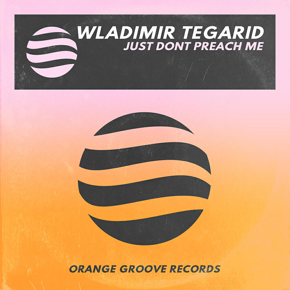 Wladimir Tegarid - Just Don't Preach Me (Original Mix)