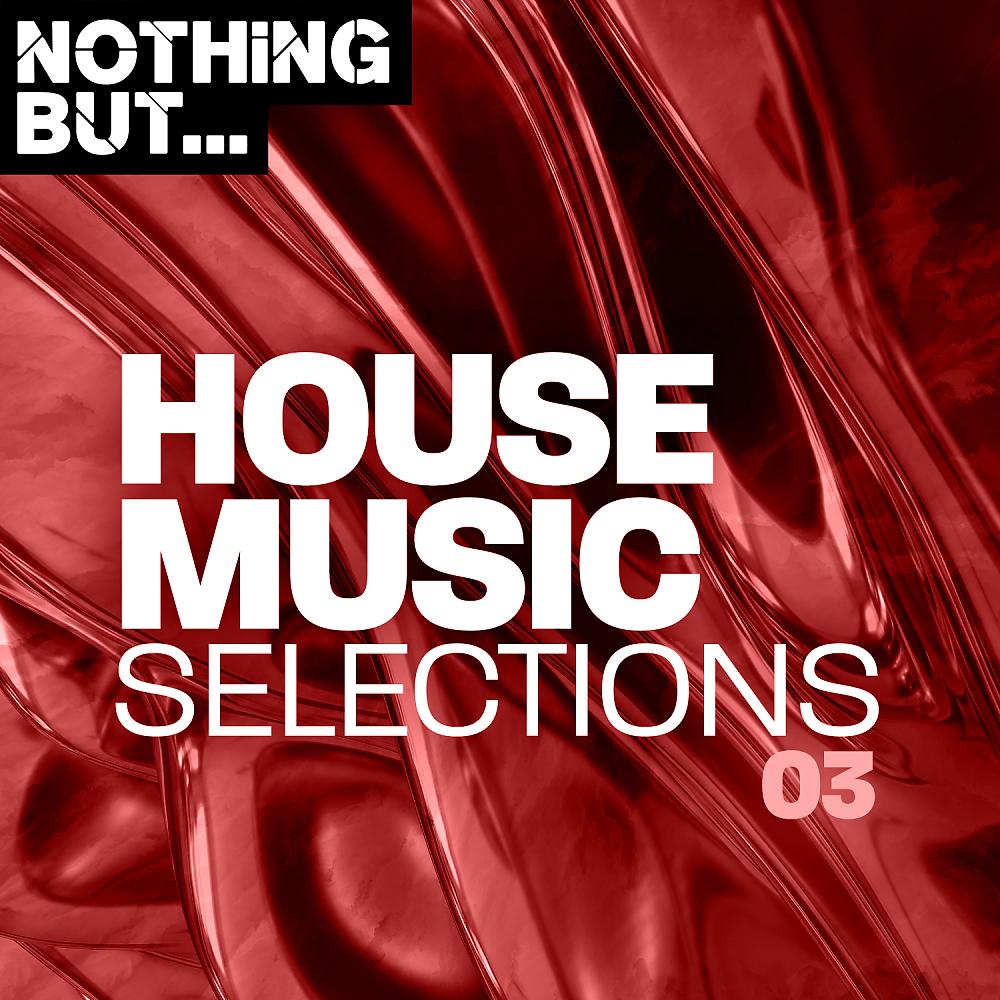 Постер альбома Nothing But... House Music Selections, Vol. 03