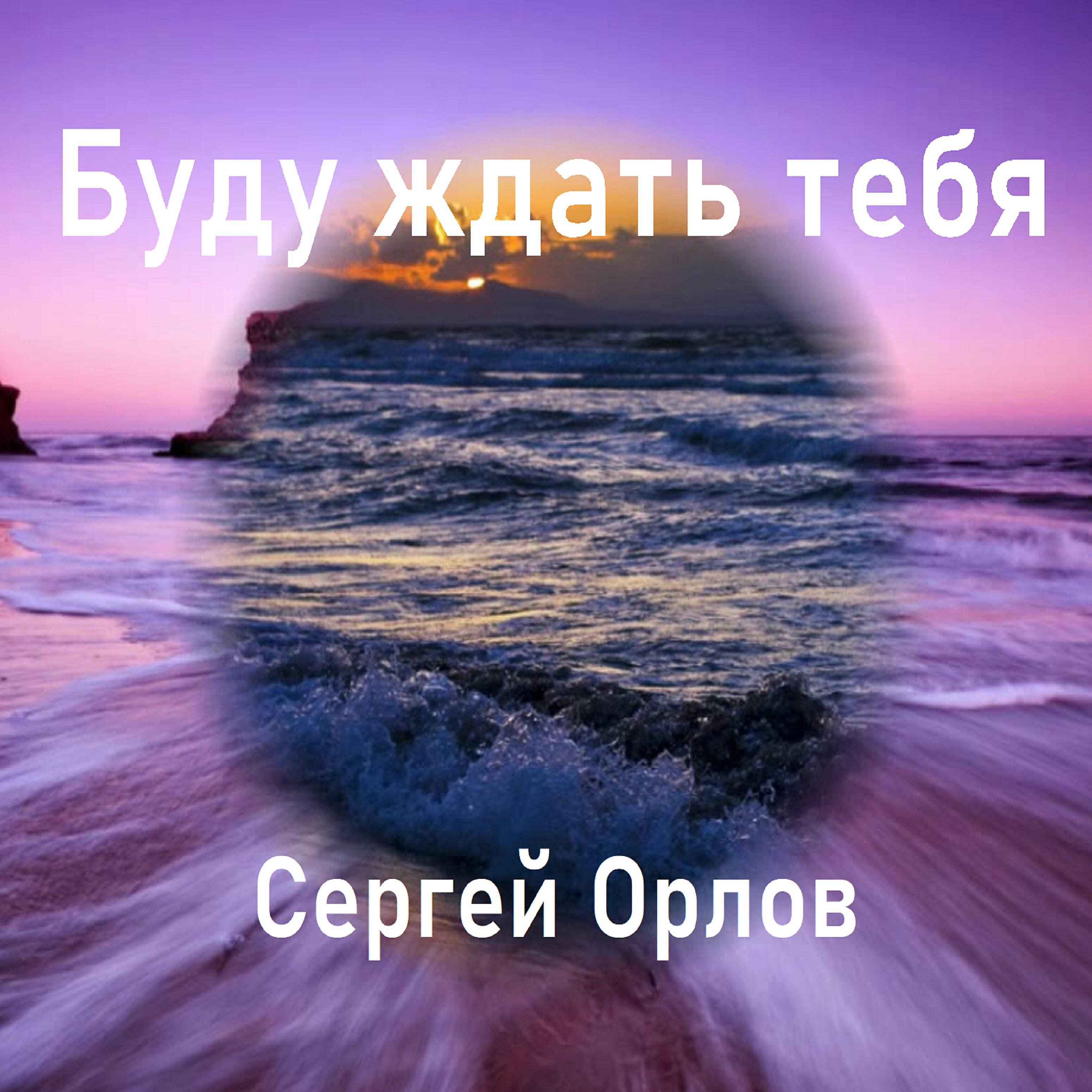 Песнь орла слушать. Сергей Орлов ждать тебя буду. Сергей Орлов ждать тебя. Буду ждать тебя. Песня ждать тебя буду Сергей Орлов.