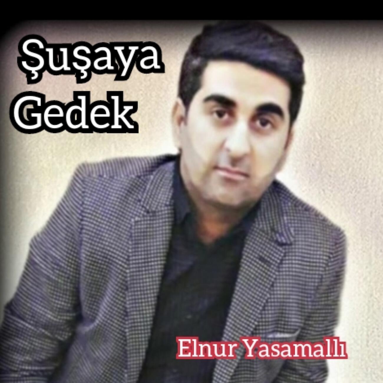 Elnur Yasamallı - Şuşaya Gedek