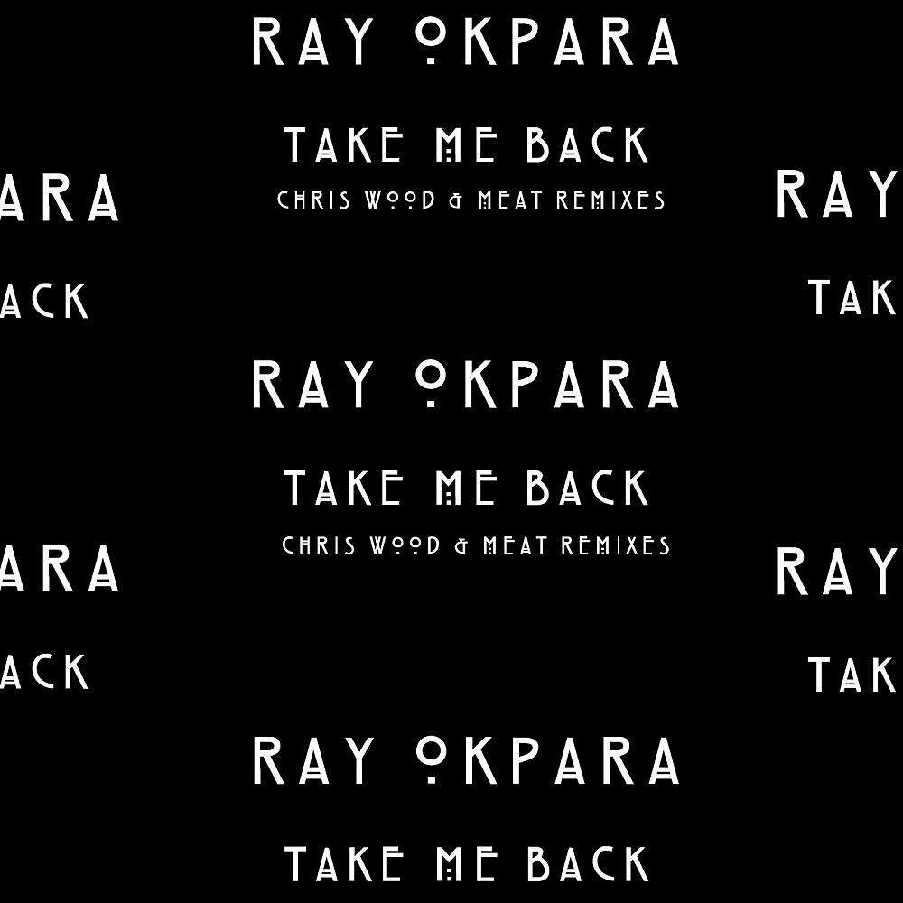 Ray Okpara - Take Me Back (Chris Wood & Meat V2)