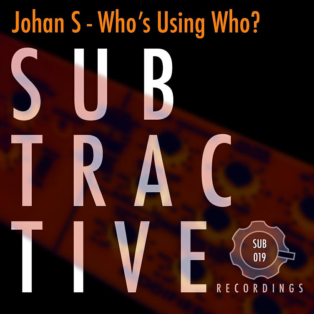 Johan S - Who's Using Who? (Original Mix)