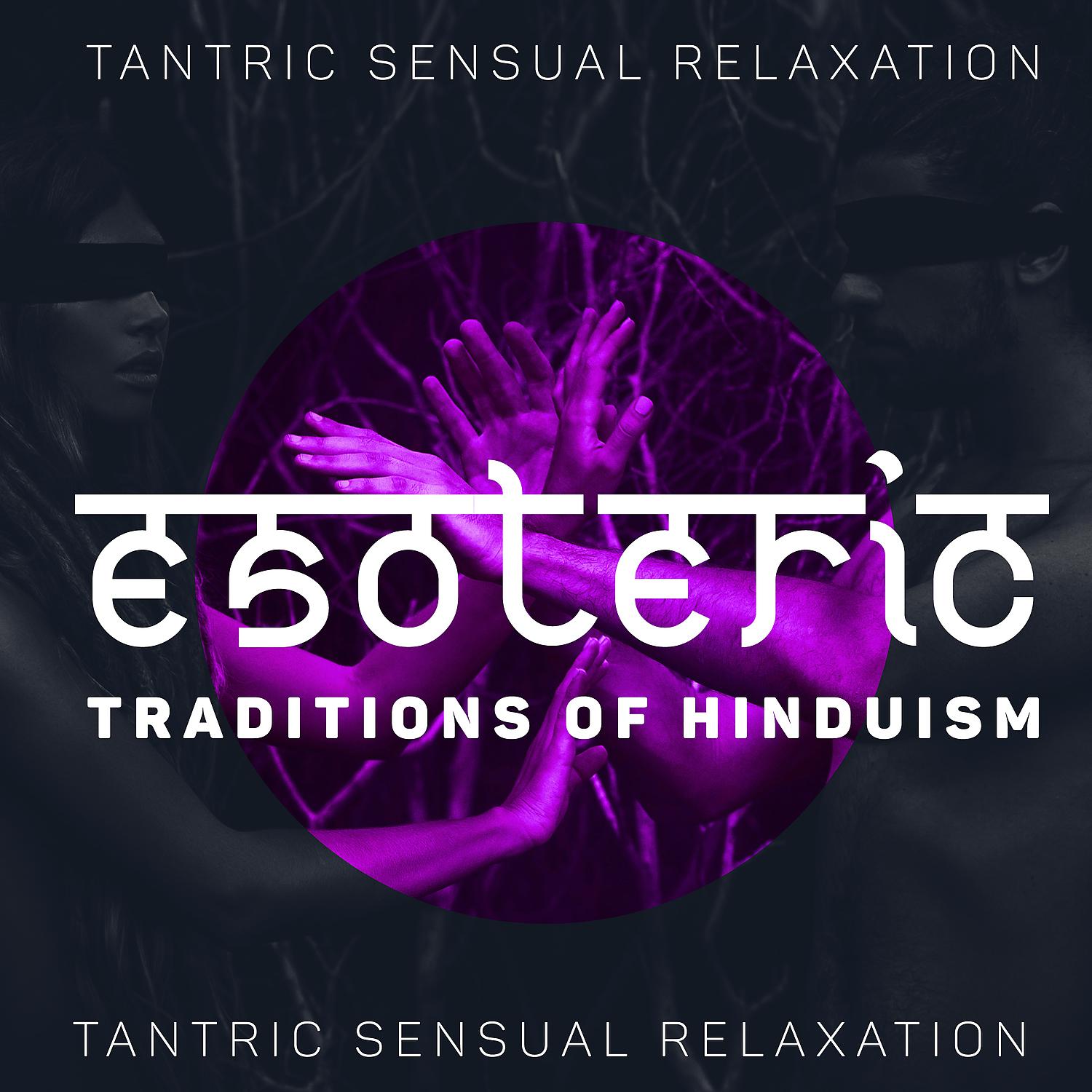 Постер альбома Esoteric Traditions of Hinduism - Tantric Sensual Relaxation: Sensual Music for Tender Relationships, Spiritual Trance