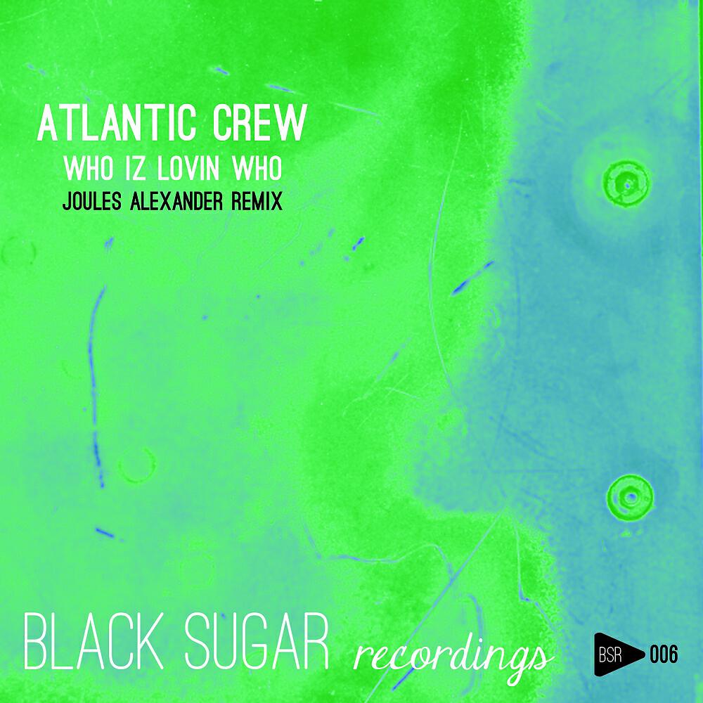 Atlantic Crew - Who Iz Lovin Who (Joules Alexander Remix)