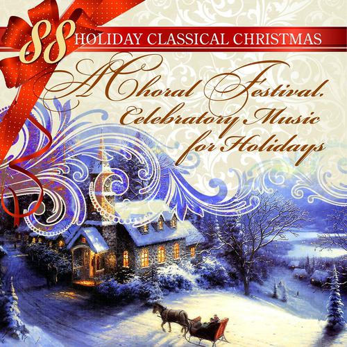 Постер альбома 88 Holiday Classical Christmas:A Choral Festival. Celebratory Music for Holidays